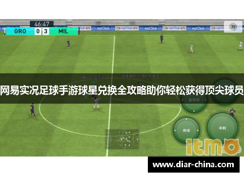 网易实况足球手游球星兑换全攻略助你轻松获得顶尖球员